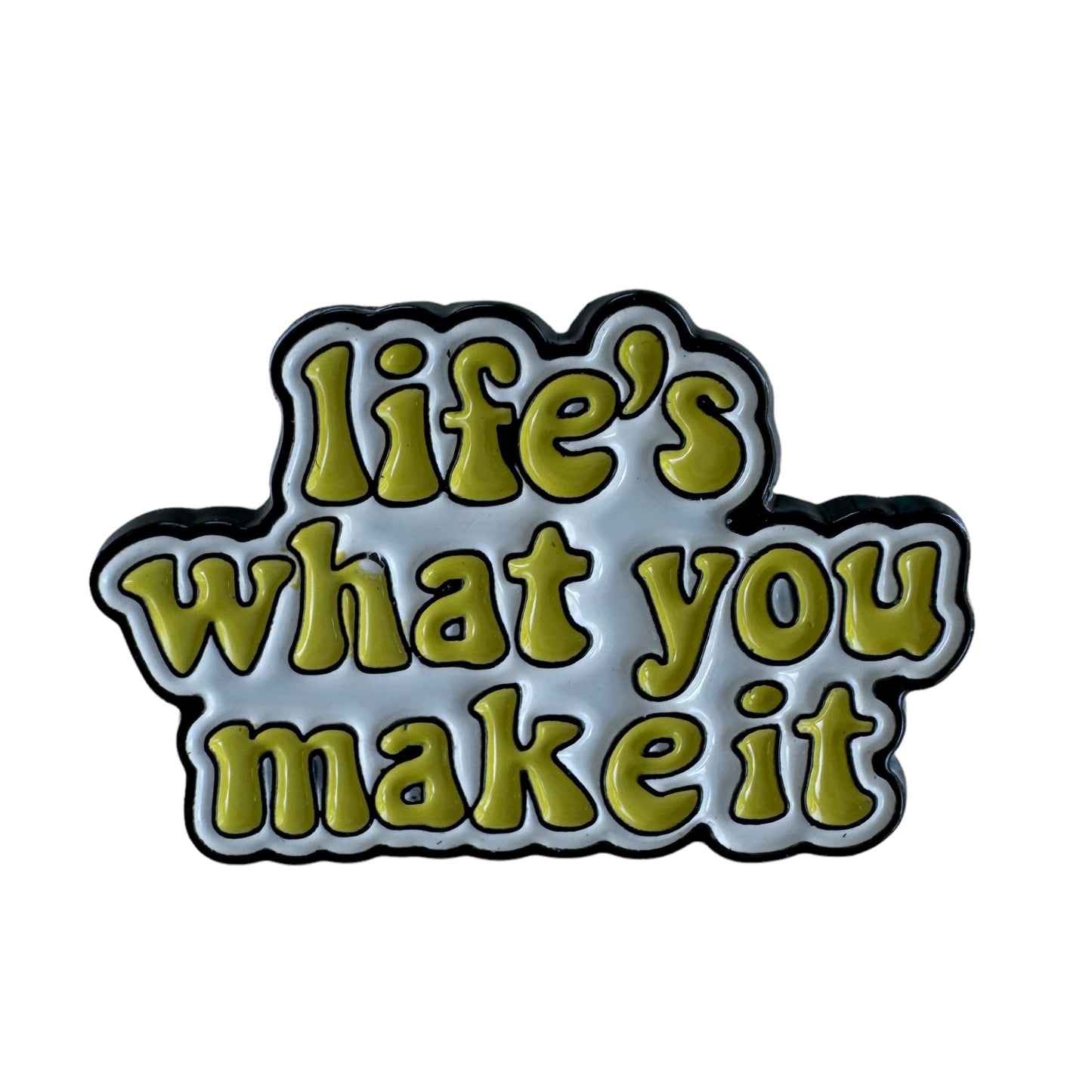 Pin — ‘Life’s what you make it’