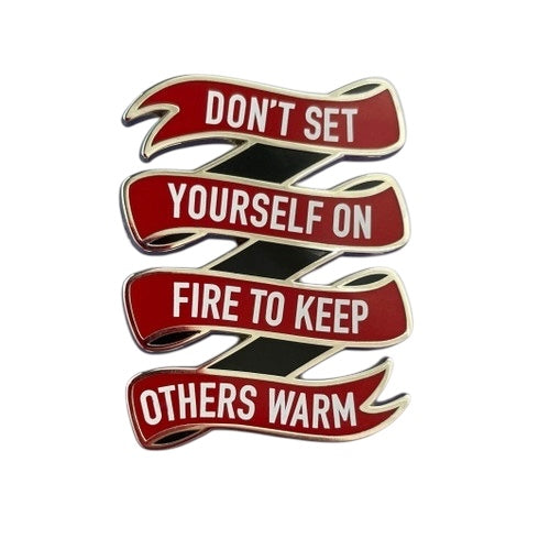 Pin — Don’t Set Yourself On Fire To Keep Others Warm