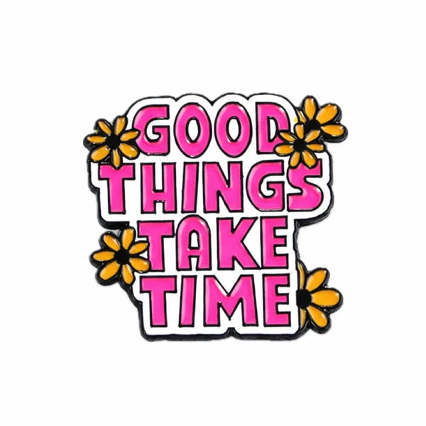 Pin —  ‘Good Things Take Time’