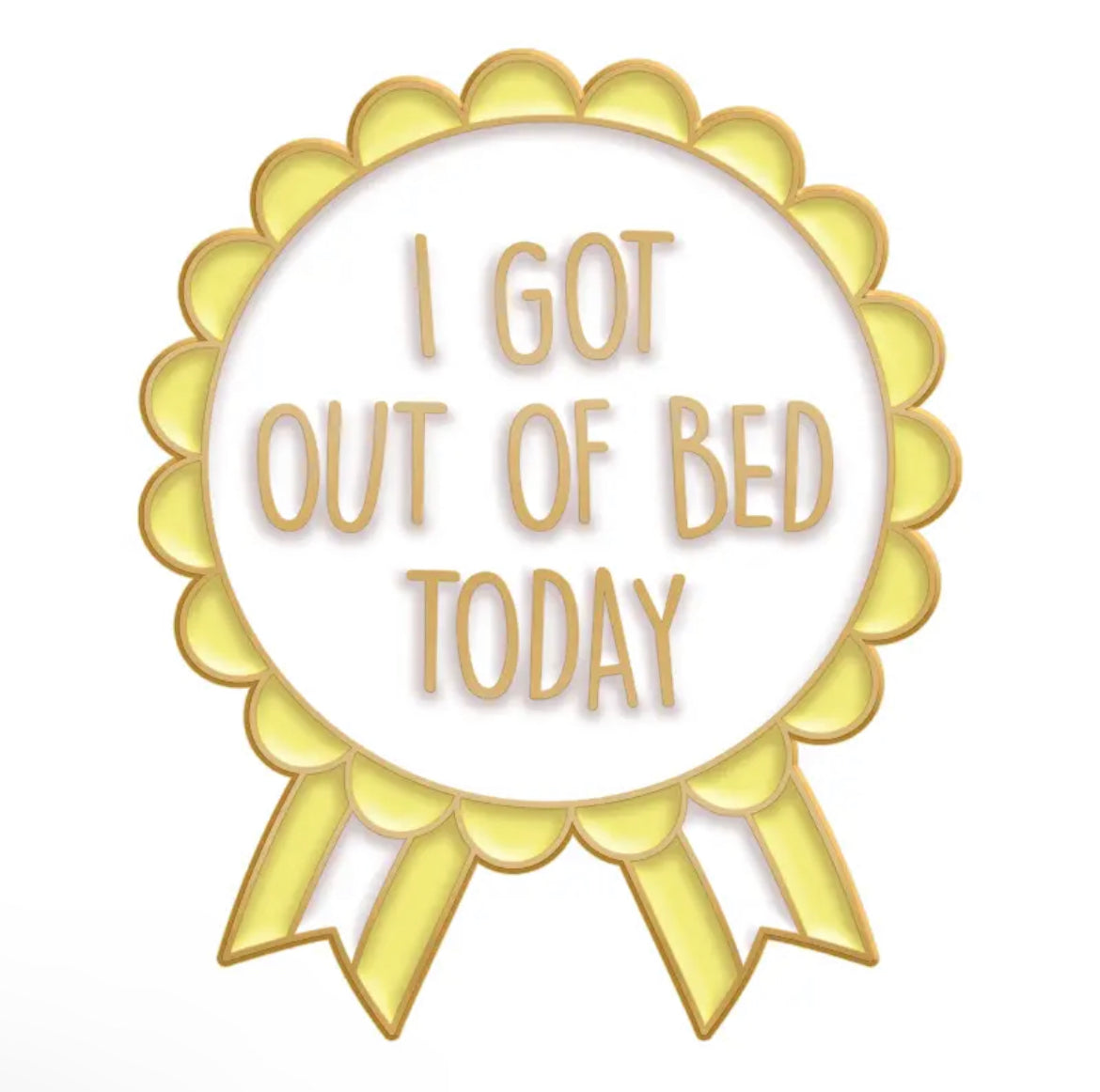 Pin — ‘I got out of bed today’ award